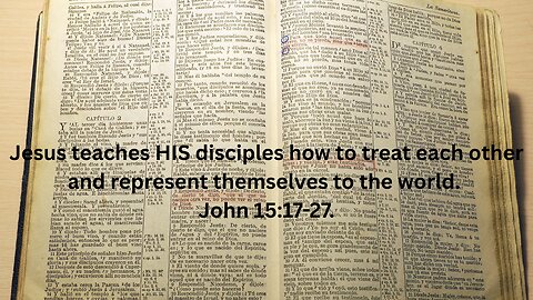 John Ch 15. Part 2. Jesus teaches HIS disciples how to treat each other.