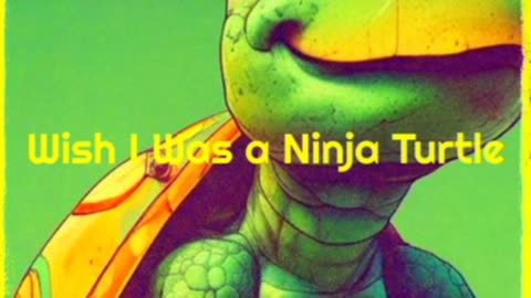 Wish I Was A Ninja Turtle