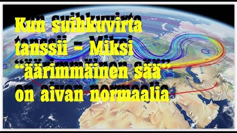 Kun suihkuvirta tanssii - miksi äärimmäinen sää on aivan normaalia