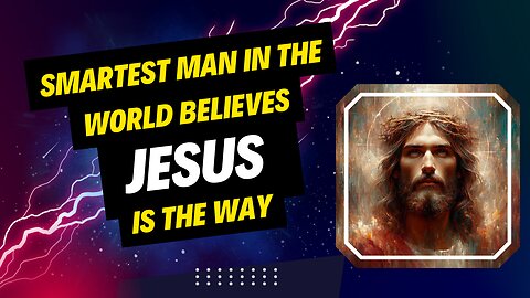 Smartest man in the world says Jesus is God