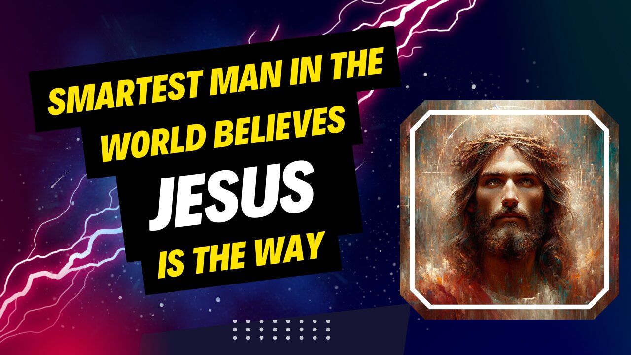 Smartest man in the world says Jesus is God