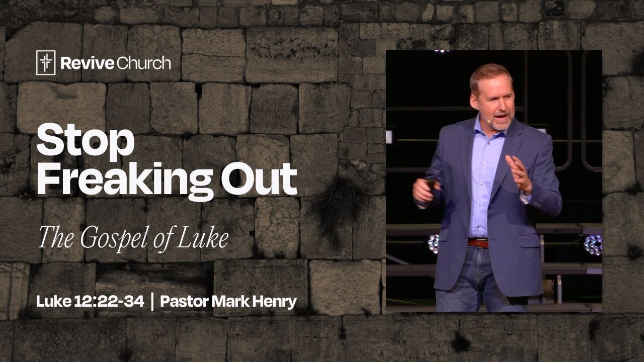 9/7/2025 "Stop Freaking Out" (Luke 12:22-34, #40, Mark Henry)