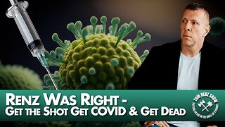 Renz Was Right - Get the Shot Get COVID & Get Dead