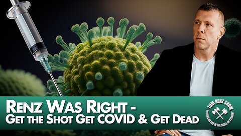 Renz Was Right - Get the Shot Get COVID & Get Dead