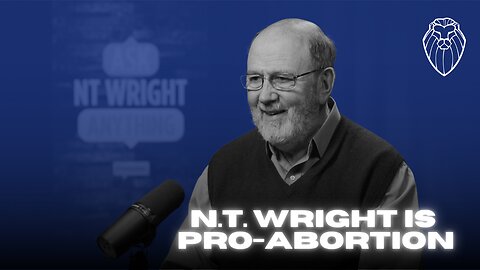 N.T. Wright is Pro-Abortion (Ep. 772)