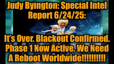 Judy Byington: Special Intel Report 6/24/25: It’s Over. Blackout Confirmed. Phase 1 Now Active. We Need A Reboot Worldwide!!!!!!!!!!