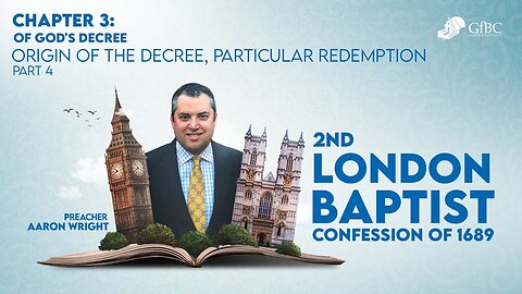 24. 1689 Chapter 3: Of God's Decree Part 4: Origin of the Decree, Particular Redempt l Aaron Wright