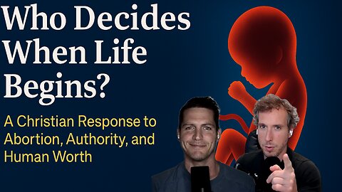 Who Decides When Life Begins? A Christian Response to Abortion, Authority, and Human Worth