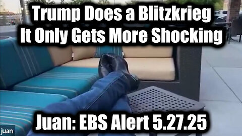 Juan O Savin EBS Alert 5.27.25 - Trump Does a Blitzkrieg, It Only Gets More Shocking