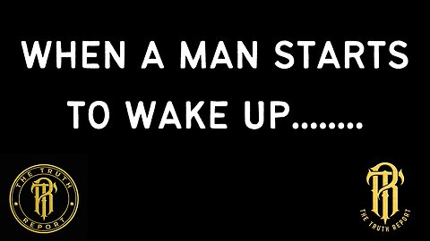 When A Man Starts To WAKE UP........