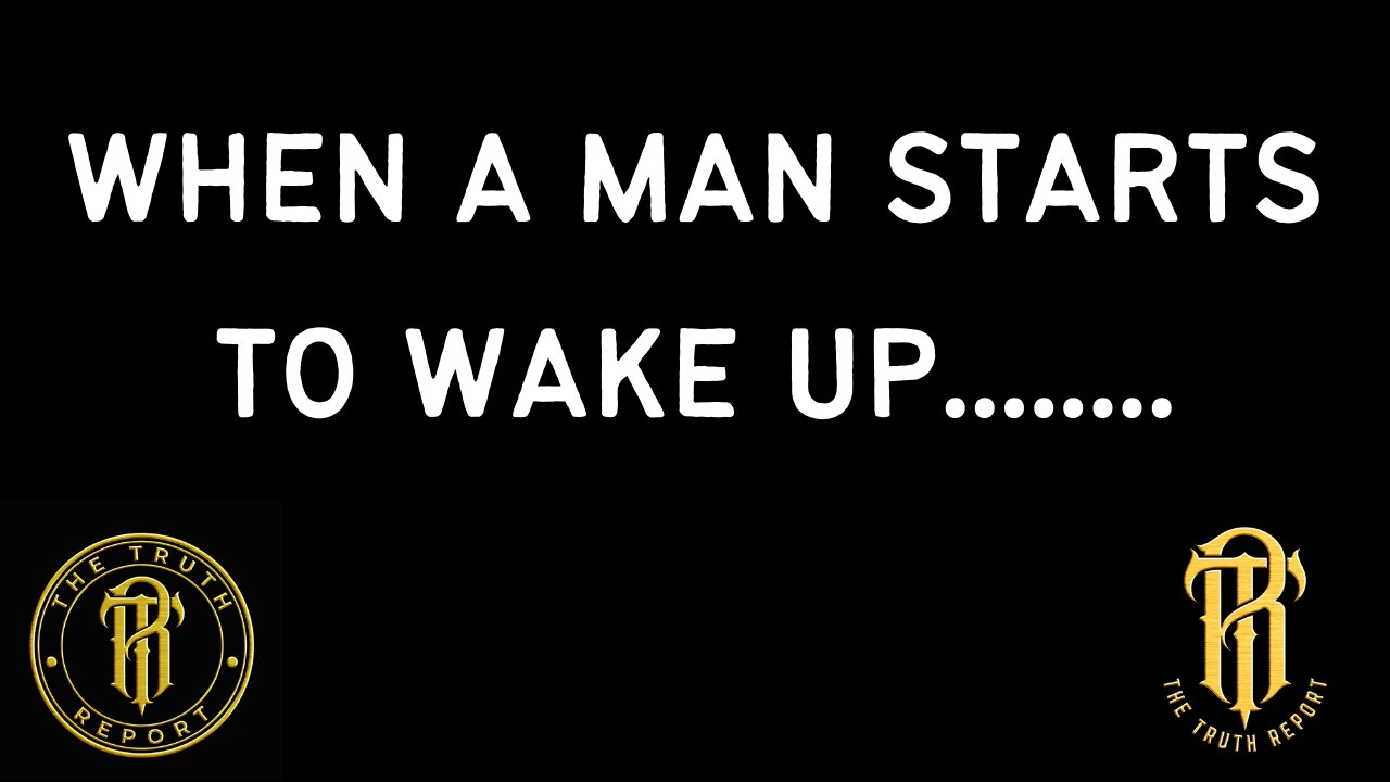 When A Man Starts To WAKE UP........