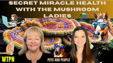 WTPN HEALTH - CELEBRATE LIFE AND HEALTH - MIRACLE HEALING - PETS AND PEOPLE - MUSHROOM THERAPY