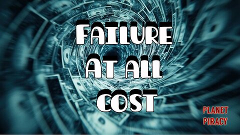 Planet Piracy 259: Failure at all Cost