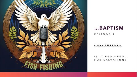 S1E9 Baptism - Required For Salvation? - Conclusion (Module 4 of 4)