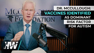 DR. MCCULLOUGH: VACCINES IDENTIFIED AS DOMINANT RISK FACTOR FOR AUTISM
