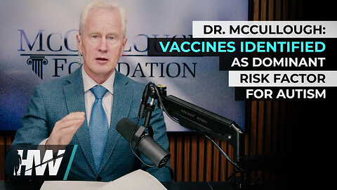 DR. MCCULLOUGH: VACCINES IDENTIFIED AS DOMINANT RISK FACTOR FOR AUTISM
