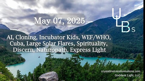 05-07-25 AI, Cloning, Incubator Kids, WEF/WHO, Cuba, Large Solar Flares, Spirituality, Discern, Naturopath, Express Light