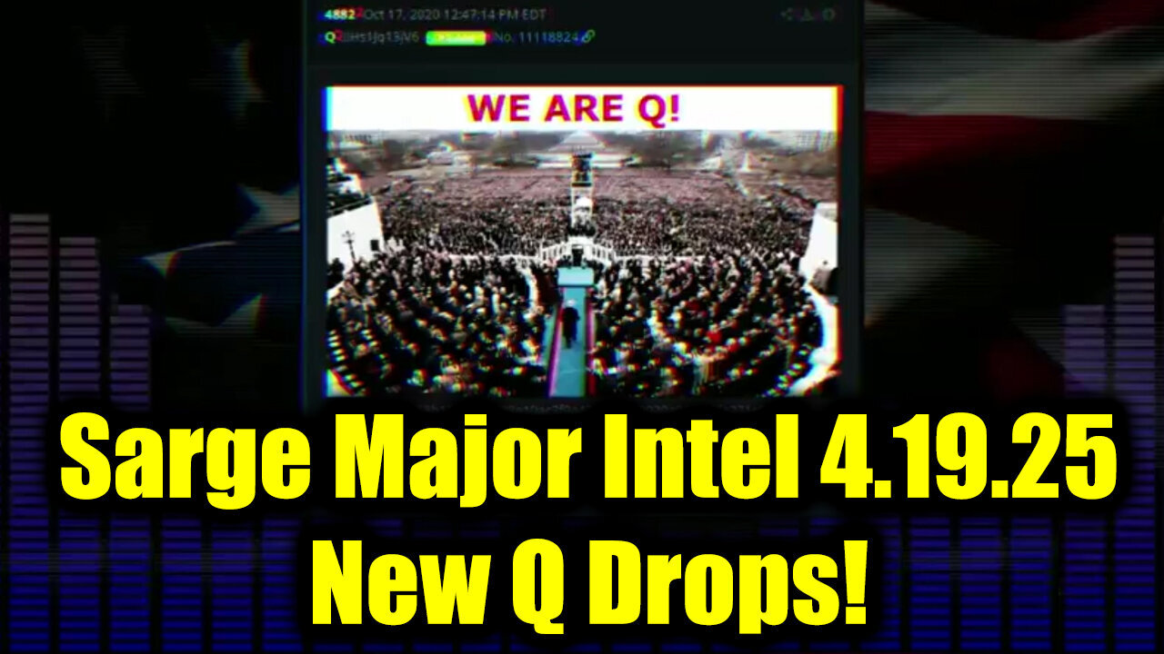 Sarge Major Intel 4.19.25 - New Q Drops! Nothing Can Stop What is Coming!