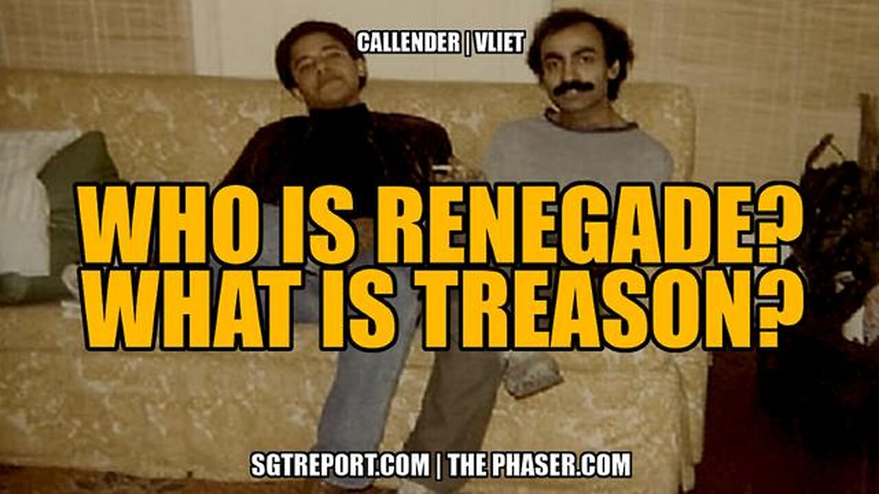 WHO IS RENEGADE? WHAT IS TREASON? -- Todd Callender & Dr. Lee Vliet