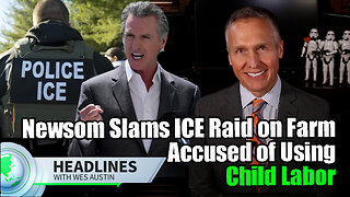Newsom Slams ICE Raid on Farm Accused of Using Minors