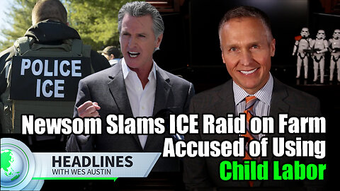 Newsom Slams ICE Raid on Farm Accused of Using Minors