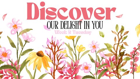 Discover Our Delight in You Week 2 Tuesday