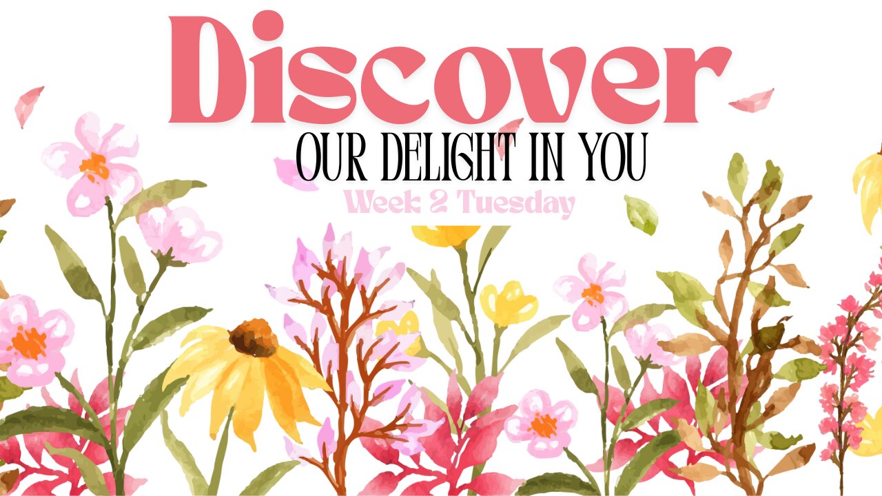 Discover Our Delight in You Week 2 Tuesday