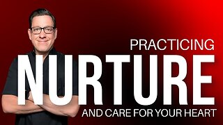 Practicing Nurture and Care for Your Heart