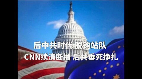 后中共时代 脱钩站队 CNN续演断播后共垂死挣扎