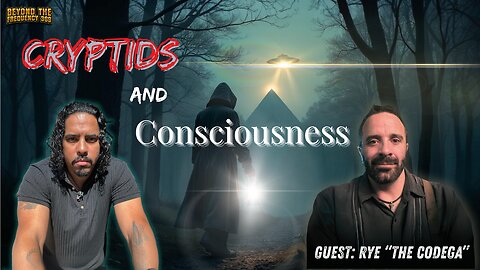 Bigfoot, Dogman & Consciousness: Rye The Codega Explores Cryptids & The Unknown
