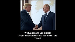 Will Alaskans See Russia From Their Back Yard For Real This Time?
