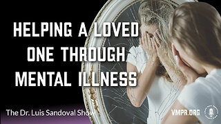 07 Aug 25, The Dr. Luis Sandoval Show: Helping a Loved One Through Mental Illness
