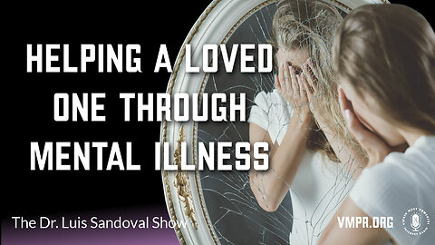 07 Aug 25, The Dr. Luis Sandoval Show: Helping a Loved One Through Mental Illness