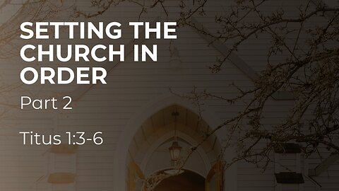 Mar. 12, 2025 - Midweek Service - Setting the Church in Order, Part 2 (Titus 1:3-6)