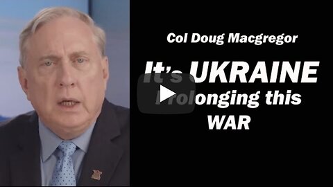 Col Doug Magregor: It's UKRAINE Prolonging this WAR