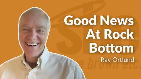 Ray Ortlund | Good News At Rock Bottom | Steve Brown, Etc.