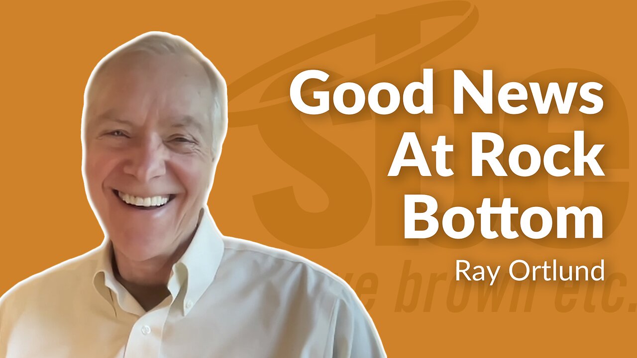Ray Ortlund | Good News At Rock Bottom | Steve Brown, Etc.