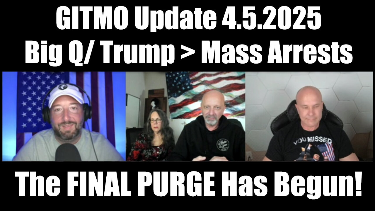 GITMO Update 4.5.2025 - Big Q/ Trump > Mass Arrests, Secret Raids and the FINAL PURGE Has Begun!
