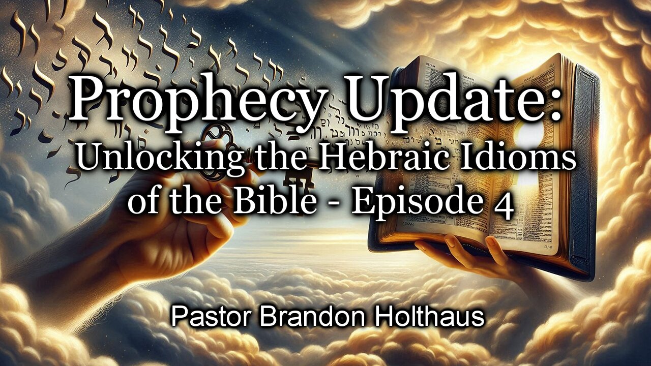 Prophecy Update: Unlocking the Hebraic Idioms of the Bible: Episode 4