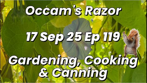 Occam’s Razor Gardening, Cooking & Canning Ep 119