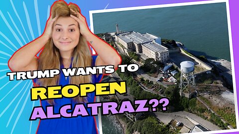 Trump says he's gonna reopen Alcatraz