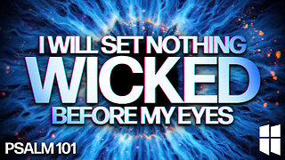 I Will Set Nothing Wicked Before My Eyes (Psalm 101) February 11, 2026