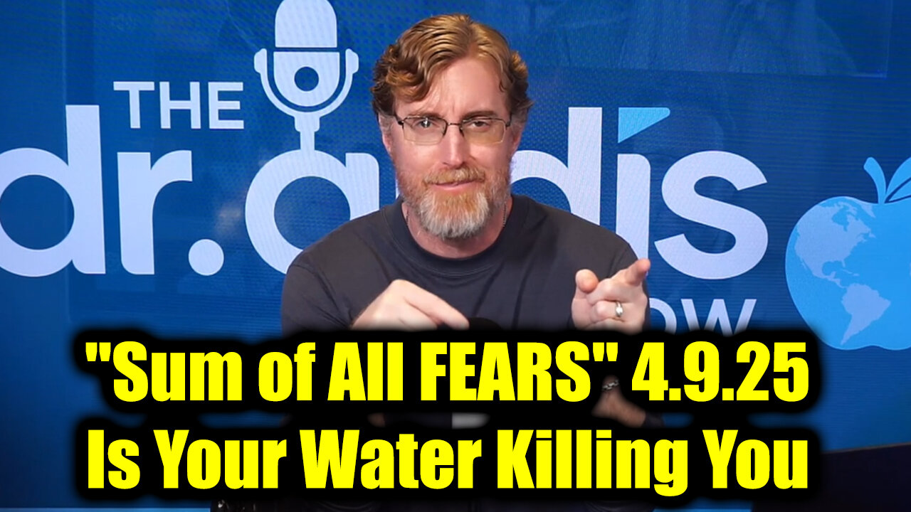 Dr. Bryan Ardis "Sum of All FEARS" 4.9.25 - Is Your Water Killing You