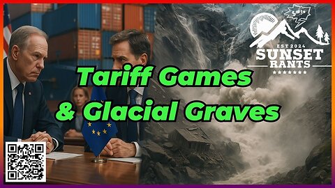 Tariff Games & Glacial Graves -- Tonight on Sunset Rants!