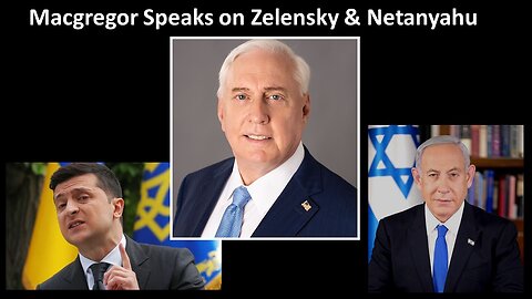 Macgregor speaks on Zelensky & Netanyahu