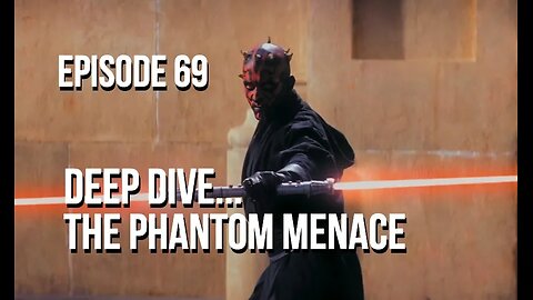 Episode 69 - Deep Dive… The Phantom Menace