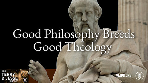 26 May 25, The Terry & Jesse Show: Good Philosophy Breeds Good Theology