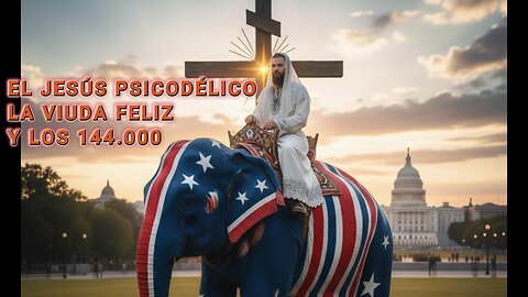 EL JESÚS PSICODÉLICO, LA VIUDA SIEMPRE FELIZ VS LOS 144.000