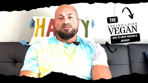 How to Grow Through a Breakup | BodybuildingVegan