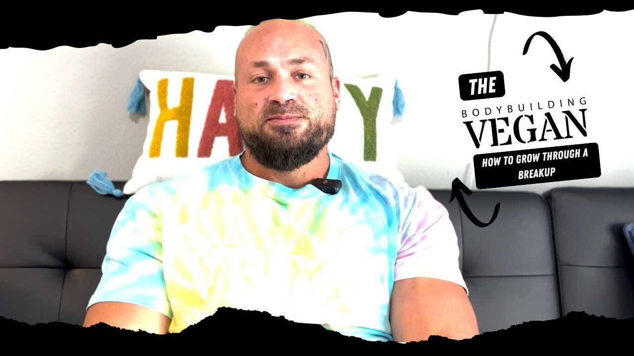 How to Grow Through a Breakup | BodybuildingVegan